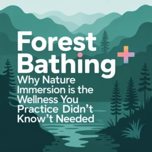 Read more about the article Forest Bathing+: Why Nature Immersion is the Wellness Practice You Didn't Know You Needed