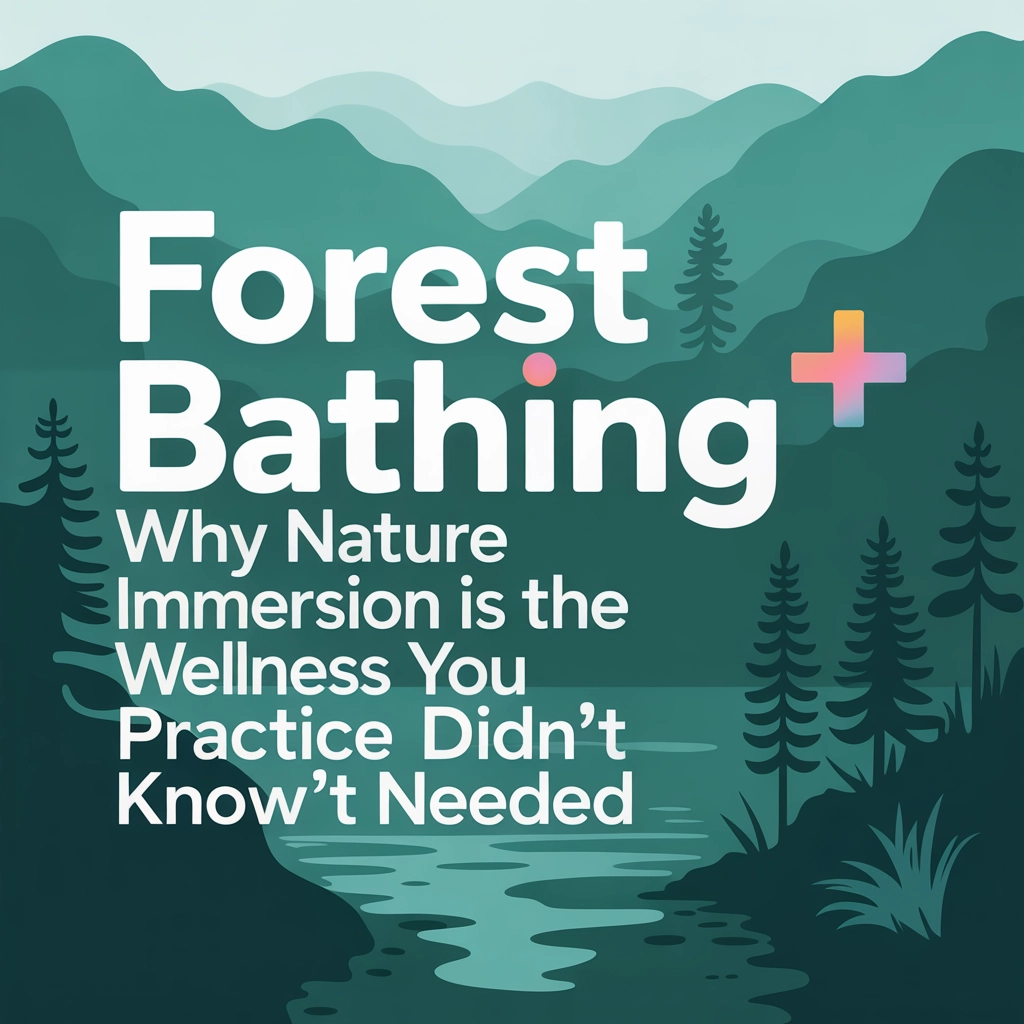 Read more about the article Forest Bathing+: Why Nature Immersion is the Wellness Practice You Didn't Know You Needed